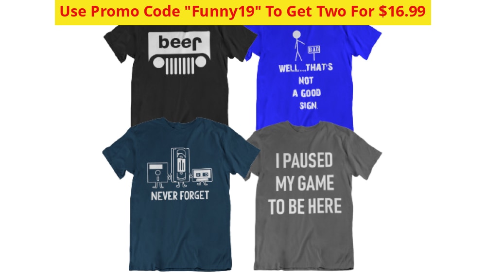 Best Selling Funny T-Shirts - 1 For $9.99 Or 2 $16.99 Ships Next Day! Apparel